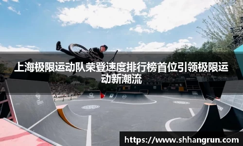 上海极限运动队荣登速度排行榜首位引领极限运动新潮流
